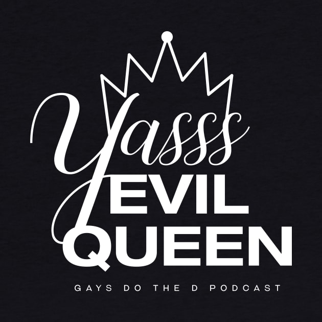 Yasss Evil Queen by Gays Do the D